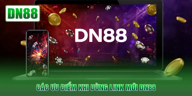 Các ưu điểm khi dùng link mới DN88