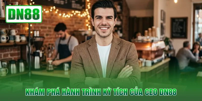 Khám phá hành trình kỳ tích của CEO DN88Khám phá hành trình kỳ tích của CEO DN88