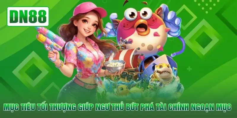 Mục tiêu tối thượng giúp ngư thủ bứt phá tài chính ngoạn mục